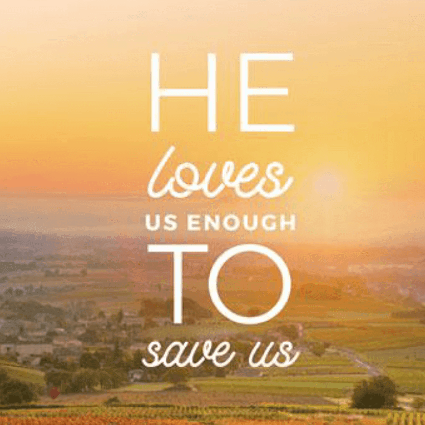 He Loves Us Enough To Save Us