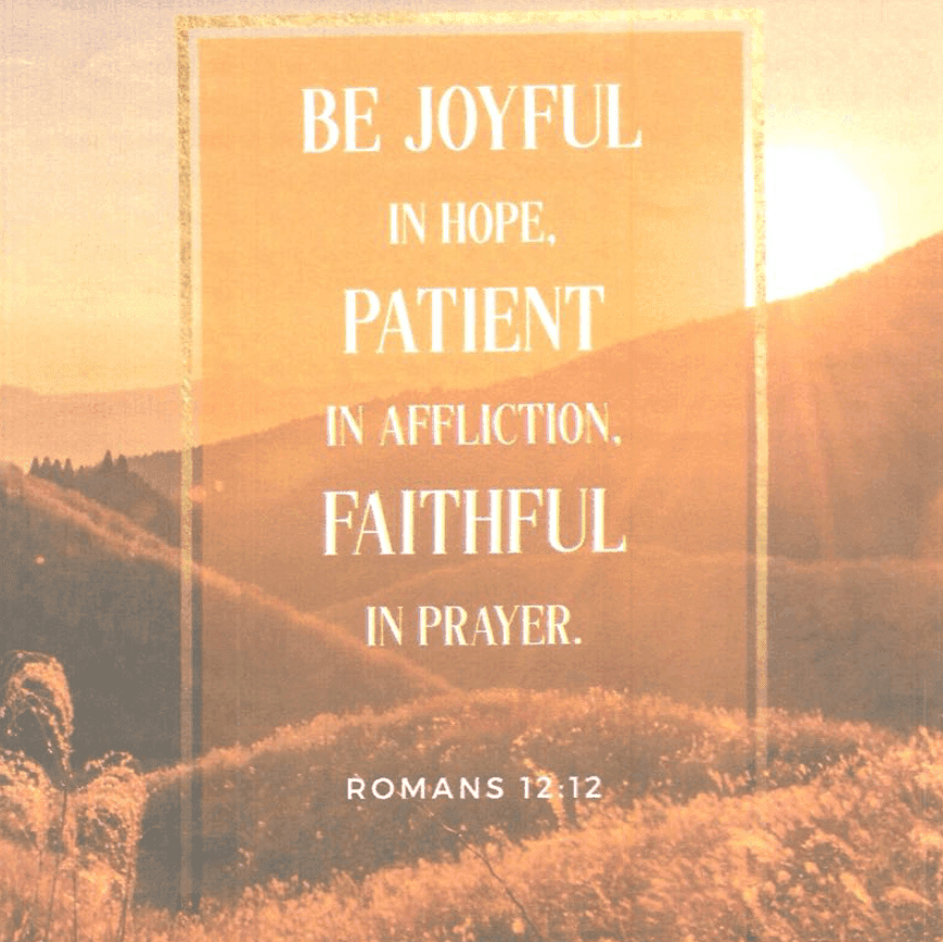Be Joyful In Hope. Patient In Affliction. Faithful In Prayer.